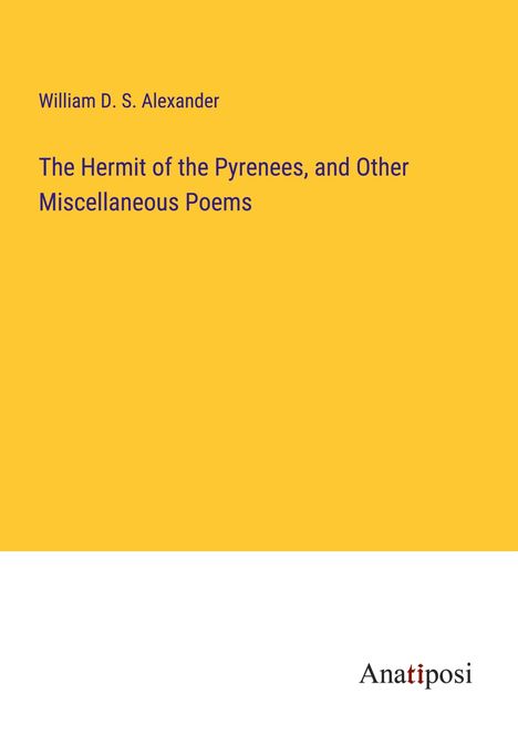 William D. S. Alexander: The Hermit of the Pyrenees, and Other Miscellaneous Poems, Buch