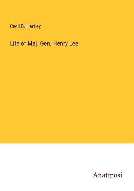Cecil B. Hartley: Life of Maj. Gen. Henry Lee, Buch