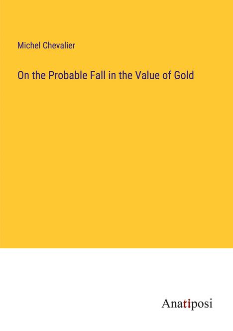 Michel Chevalier: On the Probable Fall in the Value of Gold, Buch