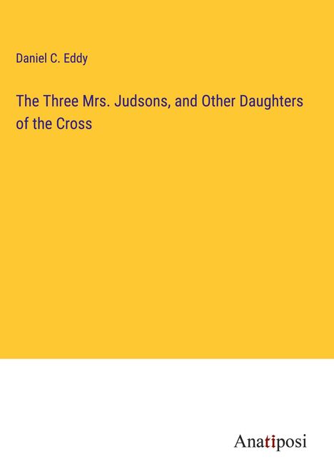 Daniel C. Eddy: The Three Mrs. Judsons, and Other Daughters of the Cross, Buch