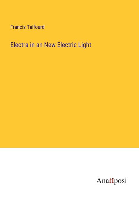 Francis Talfourd: Electra in an New Electric Light, Buch