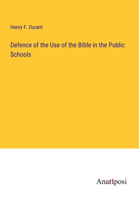 Henry F. Durant: Defence of the Use of the Bible in the Public Schools, Buch
