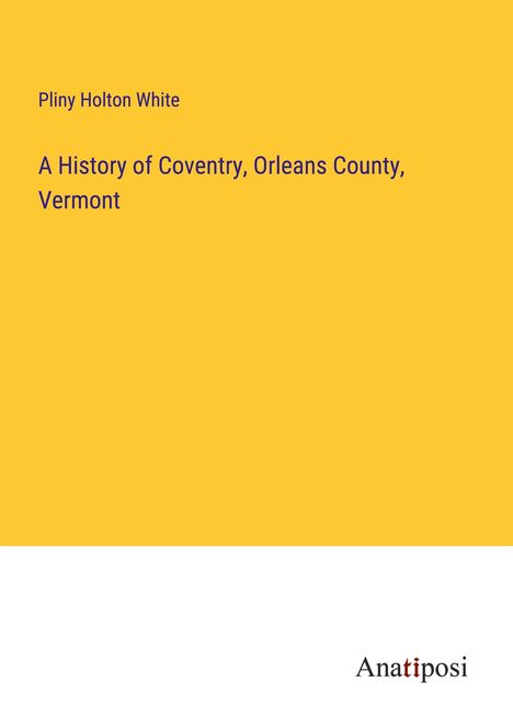 Pliny Holton White: A History of Coventry, Orleans County, Vermont, Buch