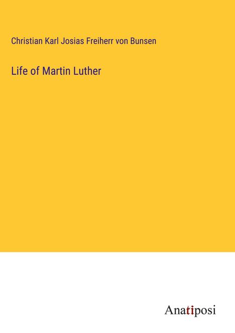 Christian Karl Josias Freiherr von Bunsen: Life of Martin Luther, Buch