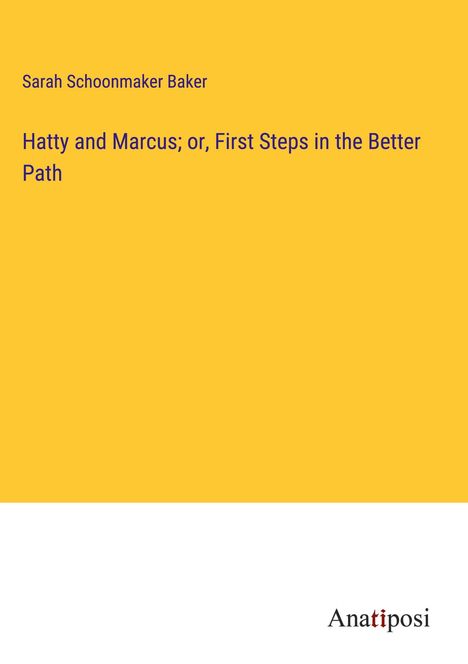 Sarah Schoonmaker Baker: Hatty and Marcus; or, First Steps in the Better Path, Buch