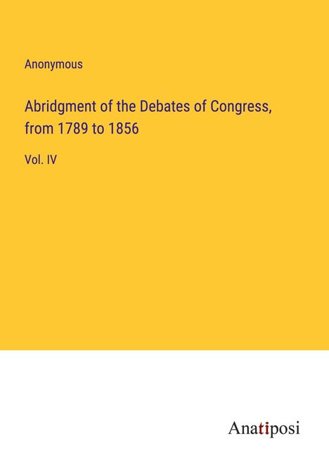 Anonymous: Abridgment of the Debates of Congress, from 1789 to 1856, Buch