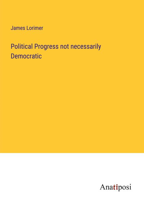 James Lorimer: Political Progress not necessarily Democratic, Buch