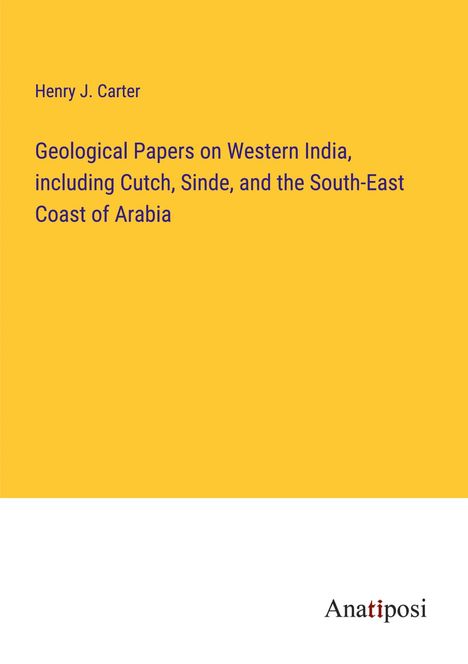 Henry J. Carter: Geological Papers on Western India, including Cutch, Sinde, and the South-East Coast of Arabia, Buch