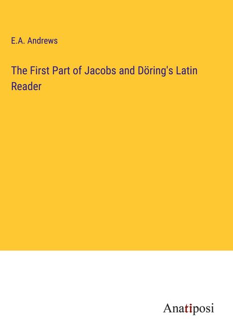 E. A. Andrews: The First Part of Jacobs and Döring's Latin Reader, Buch