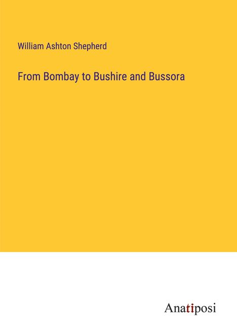 William Ashton Shepherd: From Bombay to Bushire and Bussora, Buch
