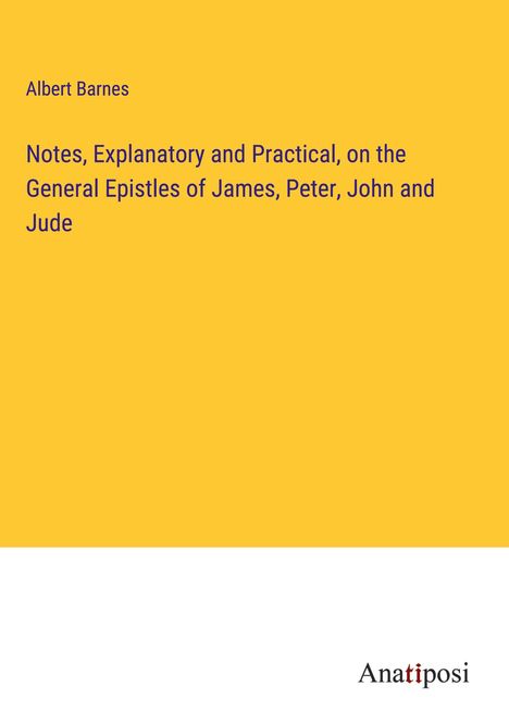 Albert Barnes: Notes, Explanatory and Practical, on the General Epistles of James, Peter, John and Jude, Buch