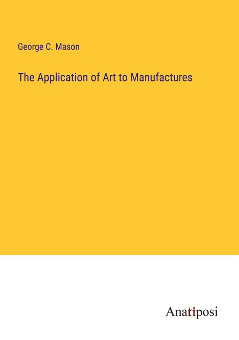 George C. Mason: The Application of Art to Manufactures, Buch