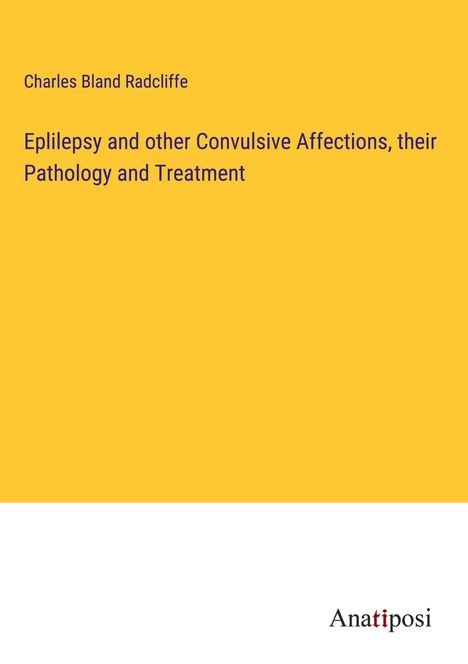 Charles Bland Radcliffe: Eplilepsy and other Convulsive Affections, their Pathology and Treatment, Buch