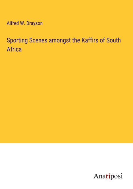 Alfred W. Drayson: Sporting Scenes amongst the Kaffirs of South Africa, Buch
