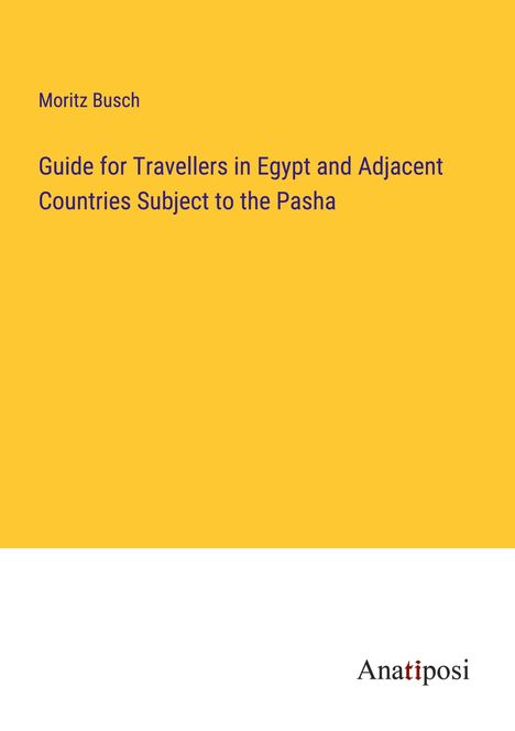 Moritz Busch: Guide for Travellers in Egypt and Adjacent Countries Subject to the Pasha, Buch