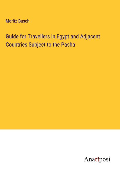 Moritz Busch: Guide for Travellers in Egypt and Adjacent Countries Subject to the Pasha, Buch