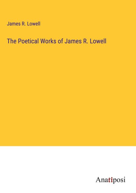 James R. Lowell: The Poetical Works of James R. Lowell, Buch