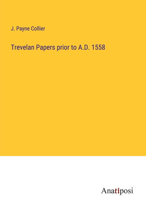 J. Payne Collier: Trevelan Papers prior to A.D. 1558, Buch