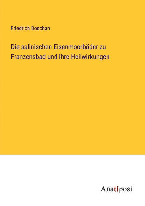 Friedrich Boschan: Die salinischen Eisenmoorbäder zu Franzensbad und ihre Heilwirkungen, Buch