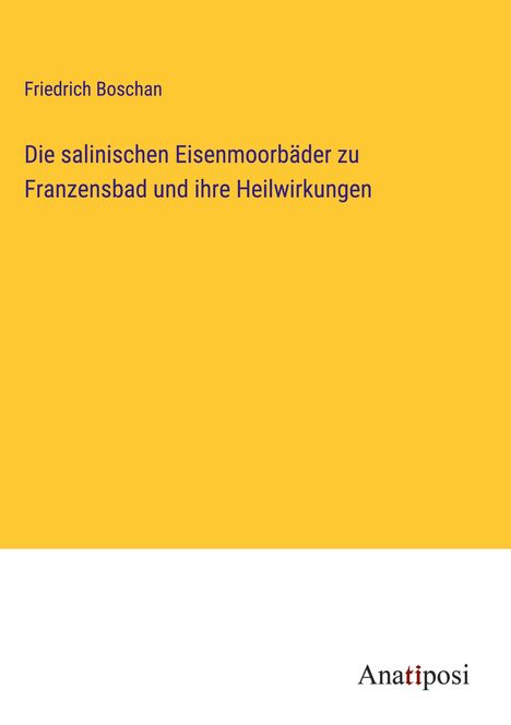 Friedrich Boschan: Die salinischen Eisenmoorbäder zu Franzensbad und ihre Heilwirkungen, Buch