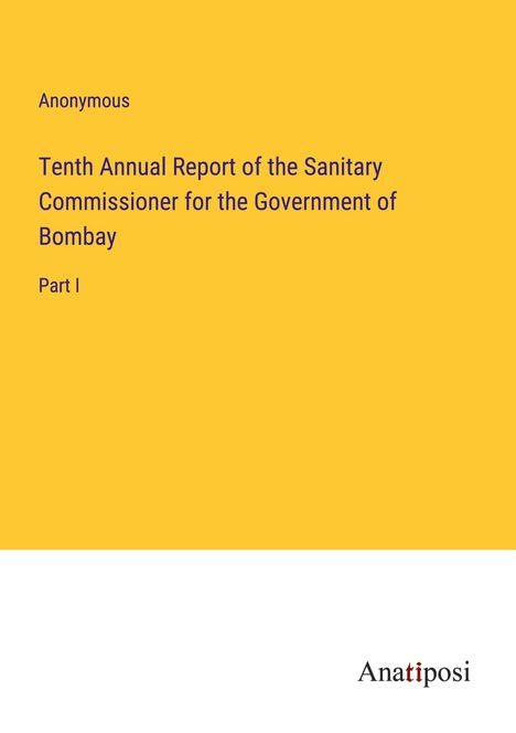 Anonymous: Tenth Annual Report of the Sanitary Commissioner for the Government of Bombay, Buch