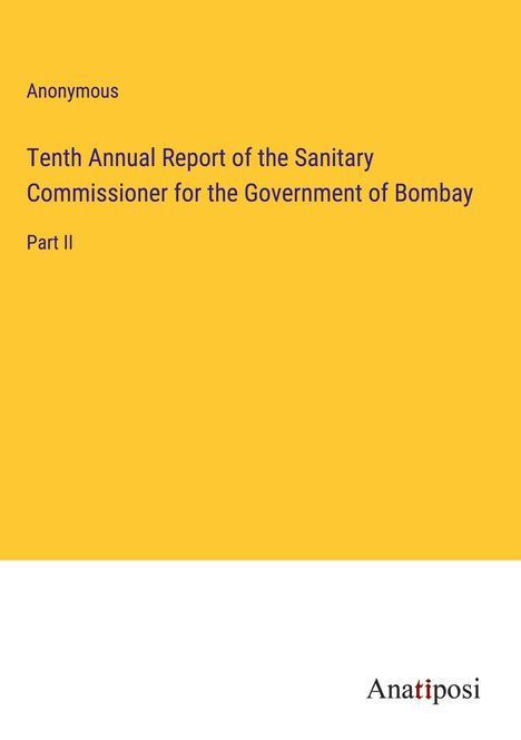 Anonymous: Tenth Annual Report of the Sanitary Commissioner for the Government of Bombay, Buch