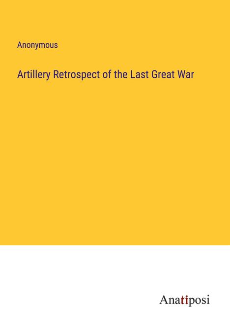 Anonymous: Artillery Retrospect of the Last Great War, Buch