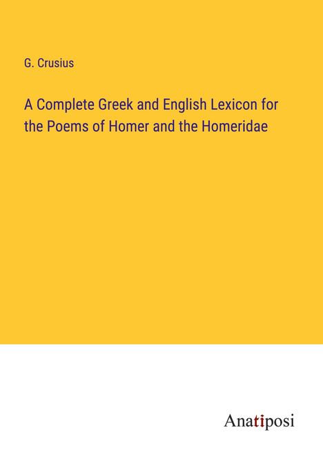 G. Crusius: A Complete Greek and English Lexicon for the Poems of Homer and the Homeridae, Buch