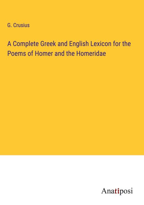 G. Crusius: A Complete Greek and English Lexicon for the Poems of Homer and the Homeridae, Buch