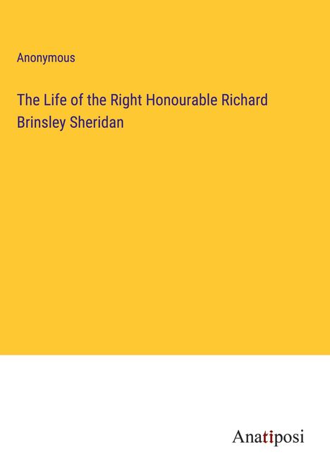 Anonymous: The Life of the Right Honourable Richard Brinsley Sheridan, Buch