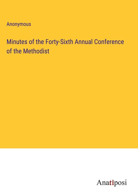 Anonymous: Minutes of the Forty-Sixth Annual Conference of the Methodist, Buch