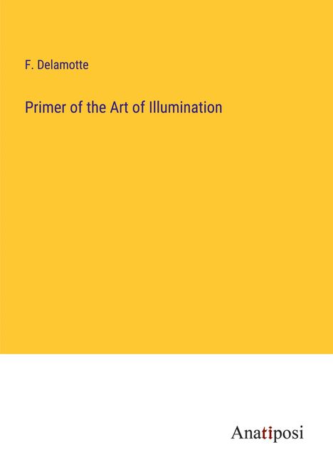 F. Delamotte: Primer of the Art of Illumination, Buch