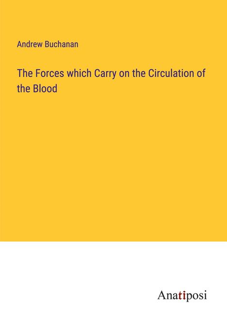 Andrew Buchanan: The Forces which Carry on the Circulation of the Blood, Buch