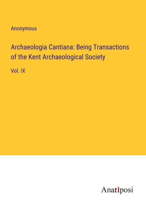Anonymous: Archaeologia Cantiana: Being Transactions of the Kent Archaeological Society, Buch