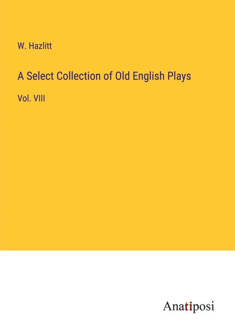 W. Hazlitt: A Select Collection of Old English Plays, Buch
