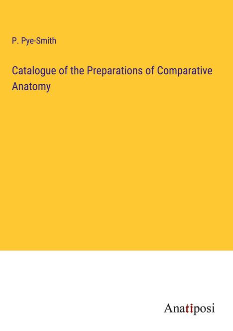 P. Pye-Smith: Catalogue of the Preparations of Comparative Anatomy, Buch