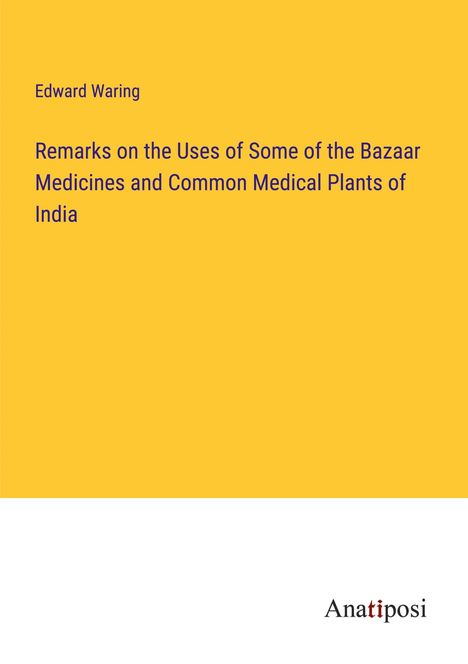 Edward Waring: Remarks on the Uses of Some of the Bazaar Medicines and Common Medical Plants of India, Buch