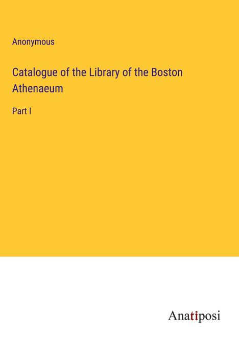 Anonymous: Catalogue of the Library of the Boston Athenaeum, Buch