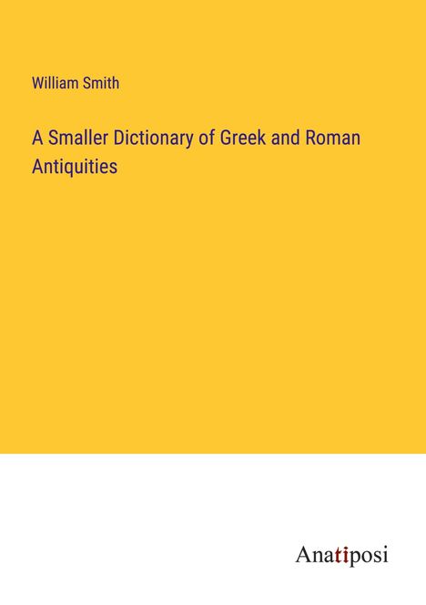 William Smith: A Smaller Dictionary of Greek and Roman Antiquities, Buch