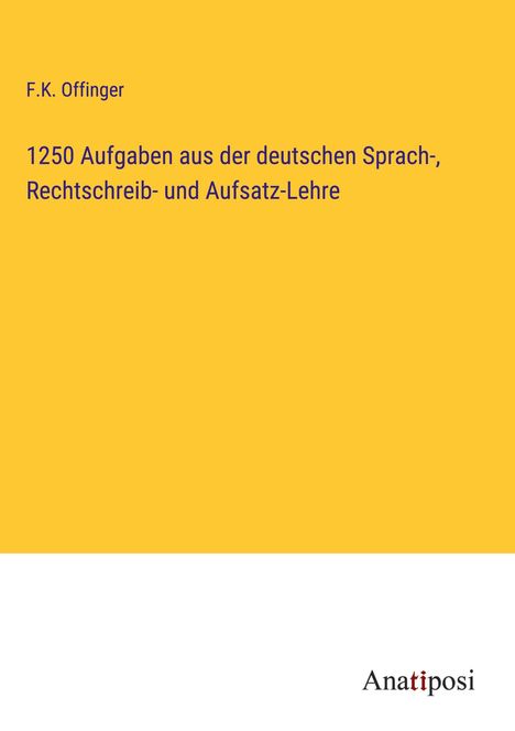 F. K. Offinger: 1250 Aufgaben aus der deutschen Sprach-, Rechtschreib- und Aufsatz-Lehre, Buch
