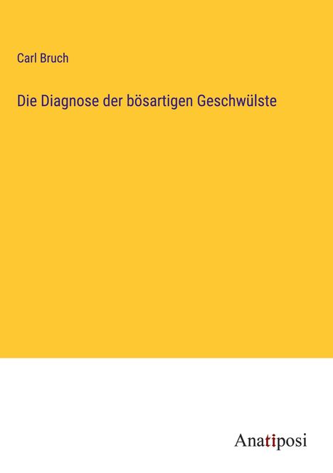 Carl Bruch: Die Diagnose der bösartigen Geschwülste, Buch