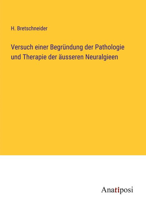 H. Bretschneider: Versuch einer Begründung der Pathologie und Therapie der äusseren Neuralgieen, Buch