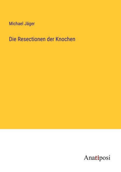 Michael Jäger: Die Resectionen der Knochen, Buch