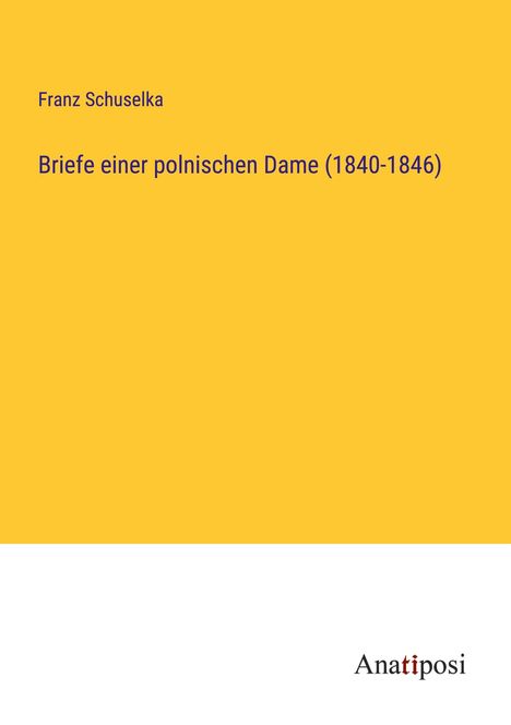 Franz Schuselka: Briefe einer polnischen Dame (1840-1846), Buch