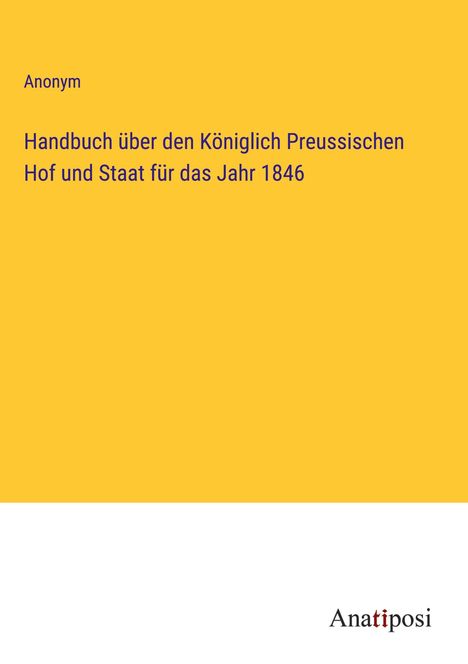 Anonym: Handbuch über den Königlich Preussischen Hof und Staat für das Jahr 1846, Buch