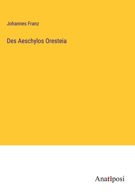Johannes Franz: Des Aeschylos Oresteia, Buch
