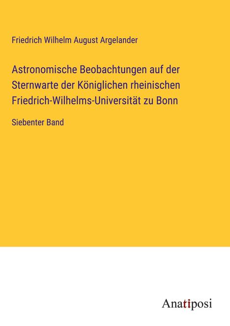 Friedrich Wilhelm August Argelander: Astronomische Beobachtungen auf der Sternwarte der Königlichen rheinischen Friedrich-Wilhelms-Universität zu Bonn, Buch