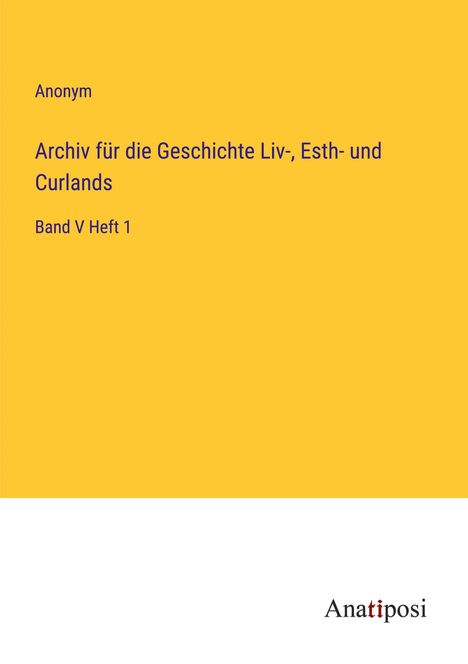Anonym: Archiv für die Geschichte Liv-, Esth- und Curlands, Buch