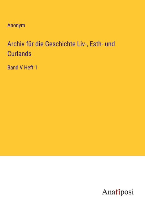 Anonym: Archiv für die Geschichte Liv-, Esth- und Curlands, Buch