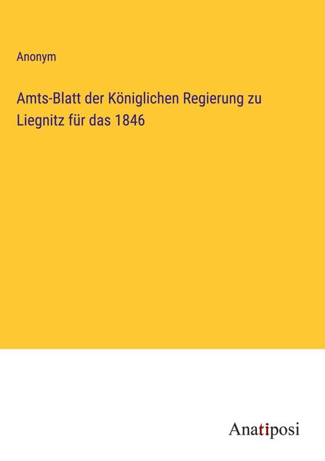 Anonym: Amts-Blatt der Königlichen Regierung zu Liegnitz für das 1846, Buch